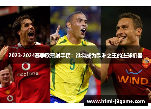 2023-2024赛季欧冠射手榜：谁将成为欧洲之王的进球机器