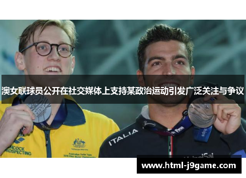 澳女联球员公开在社交媒体上支持某政治运动引发广泛关注与争议