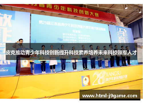 皮克推动青少年科技创新提升科技素养培养未来科技领军人才