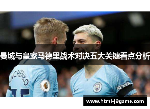 曼城与皇家马德里战术对决五大关键看点分析