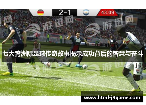 七大跨洲际足球传奇故事揭示成功背后的智慧与奋斗
