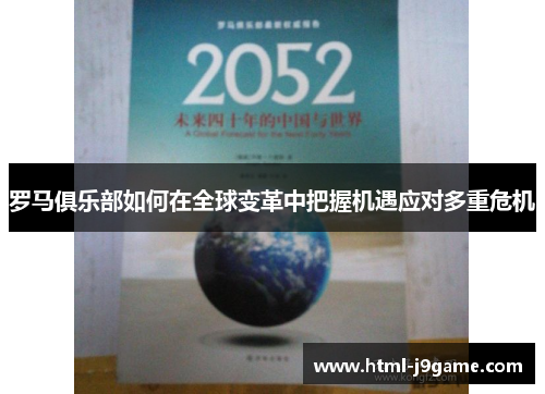 罗马俱乐部如何在全球变革中把握机遇应对多重危机