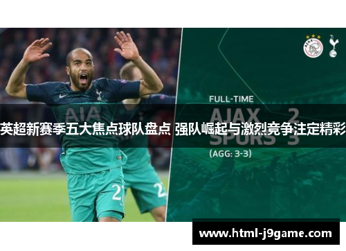 英超新赛季五大焦点球队盘点 强队崛起与激烈竞争注定精彩