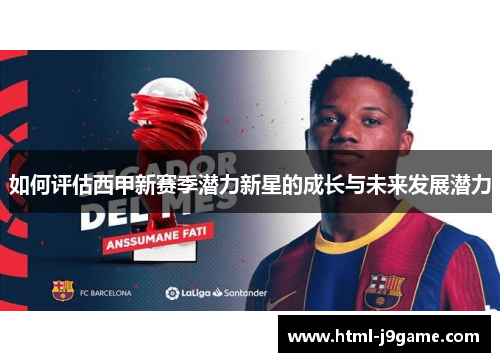 如何评估西甲新赛季潜力新星的成长与未来发展潜力