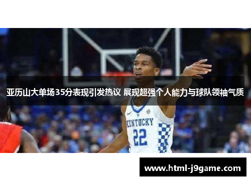 亚历山大单场35分表现引发热议 展现超强个人能力与球队领袖气质