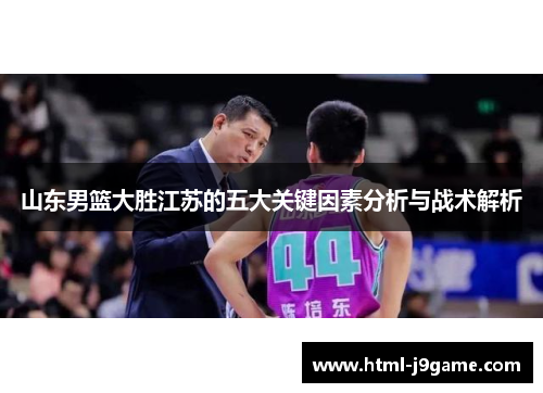 山东男篮大胜江苏的五大关键因素分析与战术解析
