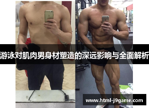 游泳对肌肉男身材塑造的深远影响与全面解析