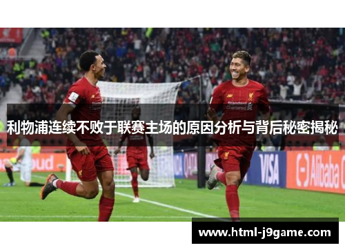 利物浦连续不败于联赛主场的原因分析与背后秘密揭秘