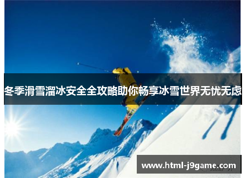 冬季滑雪溜冰安全全攻略助你畅享冰雪世界无忧无虑