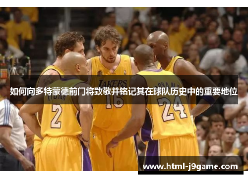 如何向多特蒙德前门将致敬并铭记其在球队历史中的重要地位