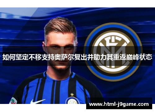 如何坚定不移支持奥萨尔复出并助力其重返巅峰状态