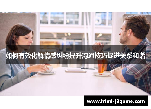 如何有效化解情感纠纷提升沟通技巧促进关系和谐