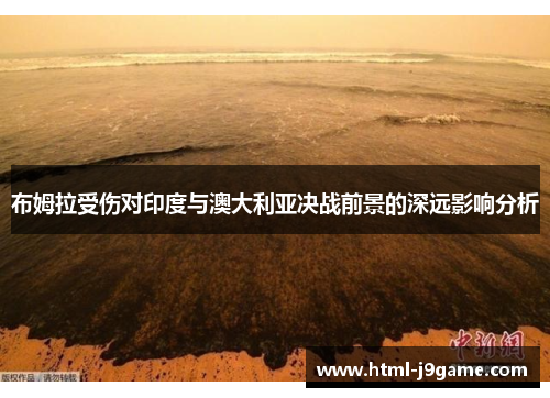 布姆拉受伤对印度与澳大利亚决战前景的深远影响分析