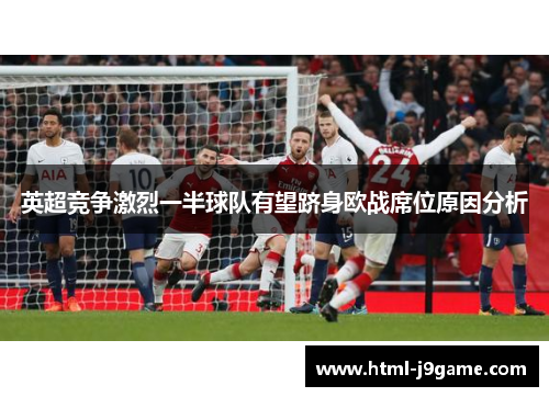 英超竞争激烈一半球队有望跻身欧战席位原因分析