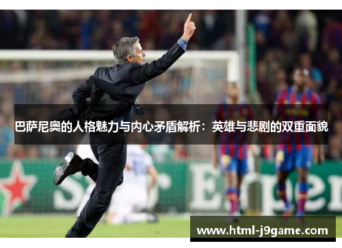 巴萨尼奥的人格魅力与内心矛盾解析：英雄与悲剧的双重面貌