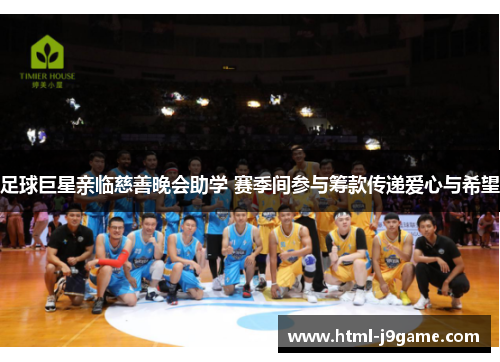 足球巨星亲临慈善晚会助学 赛季间参与筹款传递爱心与希望