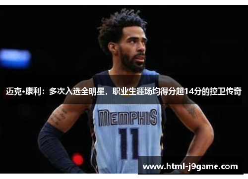 迈克·康利：多次入选全明星，职业生涯场均得分超14分的控卫传奇