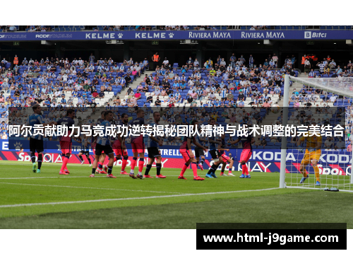 阿尔贡献助力马竞成功逆转揭秘团队精神与战术调整的完美结合 阿尔贡献助力马竞成功逆转揭秘团队精神与战术调整的完美结合