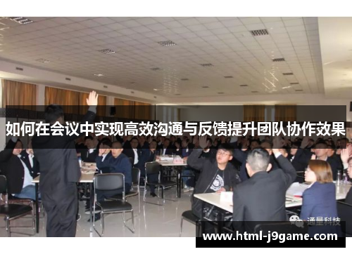如何在会议中实现高效沟通与反馈提升团队协作效果