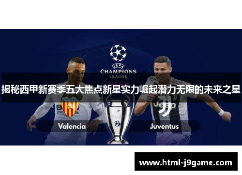 揭秘西甲新赛季五大焦点新星实力崛起潜力无限的未来之星