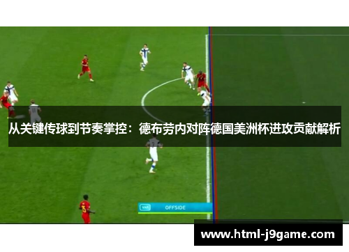 从关键传球到节奏掌控：德布劳内对阵德国美洲杯进攻贡献解析