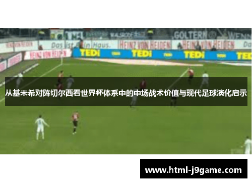 从基米希对阵切尔西看世界杯体系中的中场战术价值与现代足球演化启示