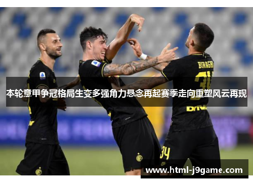 本轮意甲争冠格局生变多强角力悬念再起赛季走向重塑风云再现
