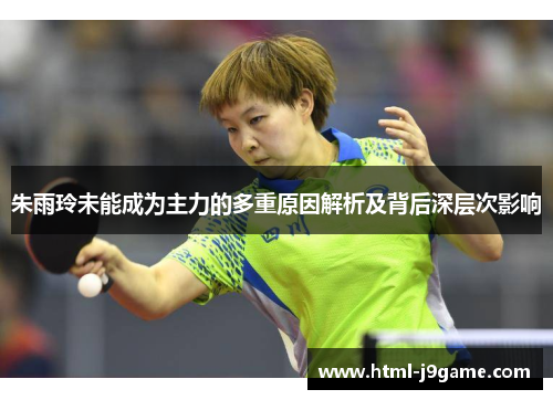 朱雨玲未能成为主力的多重原因解析及背后深层次影响
