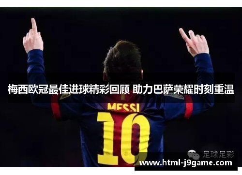 梅西欧冠最佳进球精彩回顾 助力巴萨荣耀时刻重温
