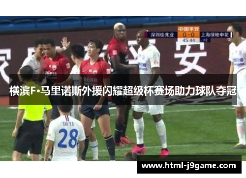 横滨F·马里诺斯外援闪耀超级杯赛场助力球队夺冠