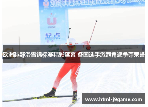 欧洲越野滑雪锦标赛精彩落幕 各国选手激烈角逐争夺荣誉 欧洲越野滑雪锦标赛精彩落幕 各国选手激烈角逐争夺荣誉
