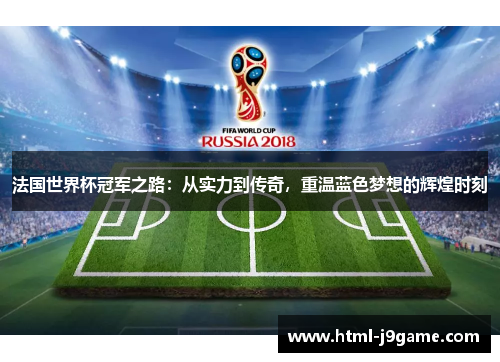 法国世界杯冠军之路：从实力到传奇，重温蓝色梦想的辉煌时刻