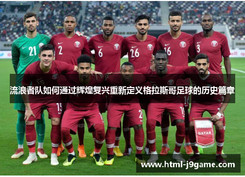 流浪者队如何通过辉煌复兴重新定义格拉斯哥足球的历史篇章