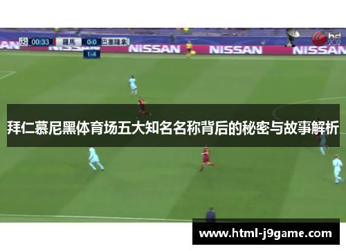 拜仁慕尼黑体育场五大知名名称背后的秘密与故事解析